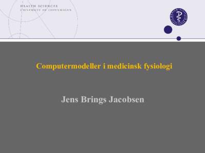 Computermodeller i medicinsk fysiologi  Jens Brings Jacobsen Hvem er jeg? Jens Brings Jacobsen