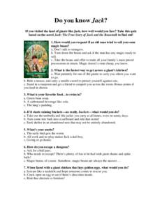 Do you know Jack? If you visited the land of giants like Jack, how well would you fare? Take this quiz based on the novel Jack: The True Story of Jack and the Beanstalk to find out! 1. How would you respond if an old man