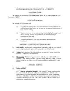 GONZAGA JOURNAL OF INTERNATIONAL LAW BYLAWS ARTICLE 1 – NAME The name of the organization is GONZAGA JOURNAL OF INTERNATIONAL LAW (hereinafter “GJIL”). ARTICLE 2 – PURPOSE The purpose of GJIL is three-fold: