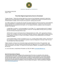 FOR IMMEDIATE RELEASE August 1, 2014 Three New Regents Appointed by Governor Brownback (Topeka, Kansas) - Today at the Kansas State House, Governor Sam Brownback introduced his latest three appointments to the Kansas Boa