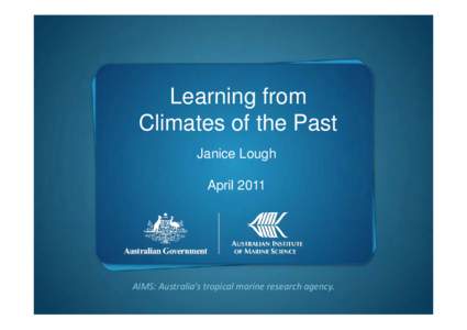 Learning from Climates of the Past Janice Lough AprilAIMS: Australia’s tropical marine research agency.