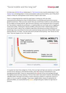 “Social mobile and the long tail”  kiwanja.net Erik Hersman at White African talked about it. The Economist also recently talked about it. And Tactical Tech are talking about it. Three commentators and a common theme