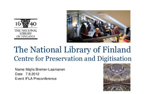 The National Library of Finland Centre for Preservation and Digitisation Name Majlis Bremer-Laamanen Date[removed]Event IFLA Preconference