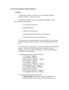 VI. RULES OF PUBLIC FORUM DEBATE A. General 1. Public Forum Debate is a form of two-on-two debate which ask debaters to discuss a current events issue. 2. Public Forum Debate seeks to encourage the development of the fol