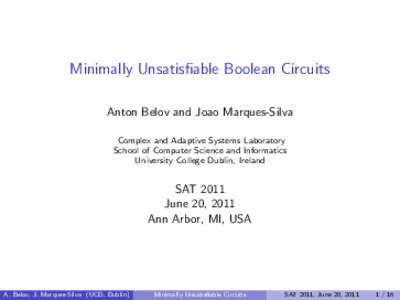 Minimally Unsatisfiable Boolean Circuits Anton Belov and Joao Marques-Silva Complex and Adaptive Systems Laboratory School of Computer Science and Informatics University College Dublin, Ireland