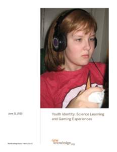 June 21, 2013  NewKnowledge Report # NSF1[removed]Youth Identity, Science Learning and Gaming Experiences