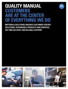 QUALITY MANUAL CUSTOMERS ARE AT THE CENTER OF EVERYTHING WE DO MOTOROLA SOLUTIONS ENSURES CUSTOMER-CENTRIC SOLUTIONS, DEPENDABLE PRODUCTS AND SERVICES,