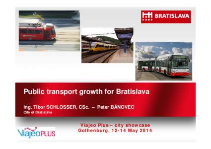 Public transport growth for Bratislava Ing. Tibor SCHLOSSER, CSc. – Peter BÁNOVEC City of Bratislava Viajeo Plus – city showcase Gothenburg, 12-14 May 2014