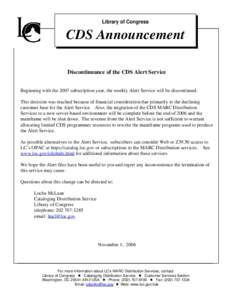 Library of Congress  CDS Announcement Discontinuance of the CDS Alert Service Beginning with the 2007 subscription year, the weekly Alert Service will be discontinued. This decision was reached because of financial consi