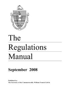 The Regulations Manual September 2008 Published by: The Secretary of the Commonwealth, William Francis Galvin