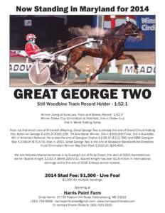 Now Standing in Maryland forGREAT GEORGE TWO Still Woodbine Track Record Holder - 1:52.1 Winner Zweig at Syracuse, Track and Stakes Record “1:52.3” Winner Dexter Cup Elimination at Freehold, 2nd in Dexter Cup