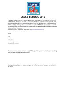 JELLY SCHOOL 2015 Thank you for your interest in attending Monterey Bay Aquarium’s Jelly School on March 1st and 2nd, 2015. Our goal is to create a class roster of a dozen public aquarium aquarists with some fundamenta
