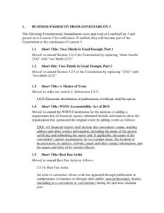 1.  BUSINESS PASSED ON FROM LONESTARCON 3 The following Constitutional Amendments were approved at LoneStarCon 3 and passed on to Loncon 3 for ratification. If ratified, they will become part of the