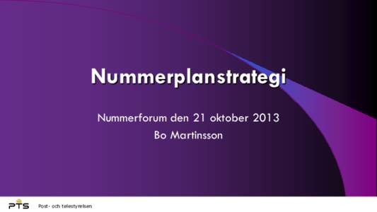 Nummerplanstrategi Nummerforum den 21 oktober 2013 Bo Martinsson Post- och telestyrelsen