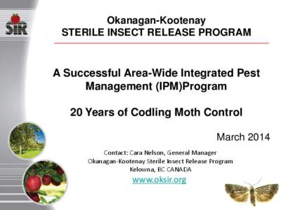 Okanagan-Kootenay STERILE INSECT RELEASE PROGRAM A Successful Area-Wide Integrated Pest Management (IPM)Program 20 Years of Codling Moth Control