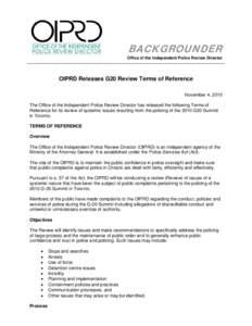 BACKGROUNDER Office of the Independent Police Review Director OIPRD Releases G20 Review Terms of Reference November 4, 2010 The Office of the Independent Police Review Director has released the following Terms of