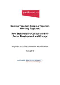 Coming Together, Keeping Together, Working Together: How Stakeholders Collaborated for Sector Development and Change  Prepared by Carrie Fowlie and Amanda Bode