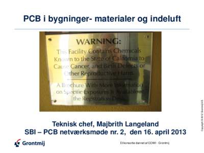 Teknisk chef, Majbrith Langeland SBI – PCB netværksmøde nr. 2, den 16. april 2013 Et konsortie dannet af COWI - Grontmij Copyright © 2012 Grontmij A/S