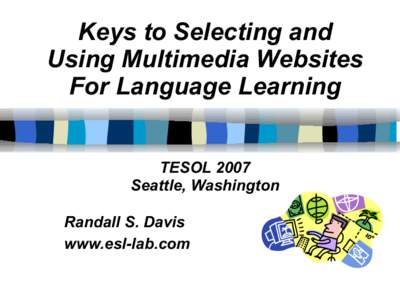 Keys to Selecting and Using Multimedia Websites For Language Learning TESOL 2007 Seattle, Washington Randall S. Davis
