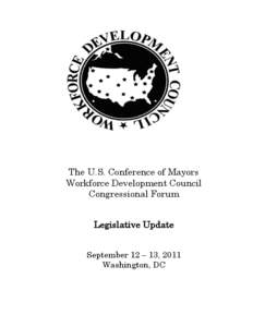 The U.S. Conference of Mayors Workforce Development Council Congressional Forum Legislative Update September 12 – 13, 2011 Washington, DC