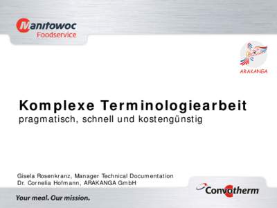 Komplexe Terminologiearbeit pragmatisch, schnell und kostengünstig Gisela Rosenkranz, Manager Technical Documentation Dr. Cornelia Hofmann, ARAKANGA GmbH