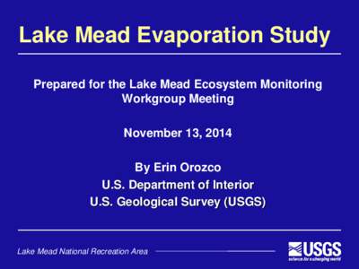 Lake Mead Evaporation Study Prepared for the Lake Mead Ecosystem Monitoring Workgroup Meeting November 13, 2014 By Erin Orozco U.S. Department of Interior