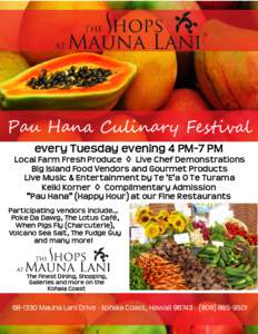 Pau Hana Culinary Festival every Tuesday evening 4 PM-7 PM Local Farm Fresh Produce ◊ Live Chef Demonstrations Big Island Food Vendors and Gourmet Products Live Music & Entertainment by Te ‘E‘a O Te Turama