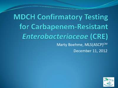 Marty Boehme, MLS(ASCP)CM December 11, 2012 Background  Carbapenem resistance is serious concern  Very sick patients