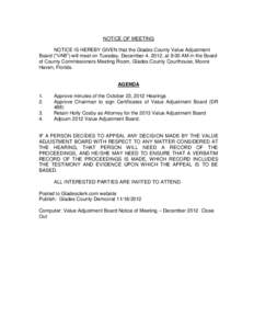 NOTICE OF MEETING NOTICE IS HEREBY GIVEN that the Glades County Value Adjustment Board (“VAB”) will meet on Tuesday, December 4, 2012, at 9:00 AM in the Board of County Commissioners Meeting Room, Glades County Court