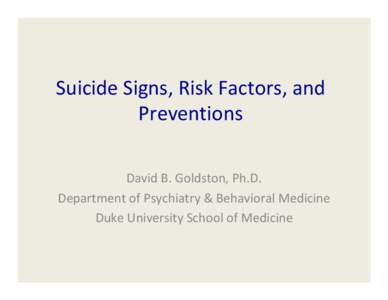 Suicide Signs, Risk Factors, and Preventions David B. Goldston, Ph.D. Department of Psychiatry & Behavioral Medicine Duke University School of Medicine