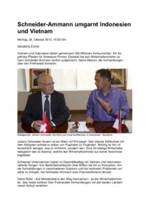 Schneider-Ammann umgarnt Indonesien und Vietnam Montag, 28. Oktober 2013, 15:55 Uhr Géraldine Eicher Vietnam und Indonesien bieten gemeinsam 350 Millionen Konsumenten. Ein begehrtes Pflaster für Schweizer Firmen. Desha