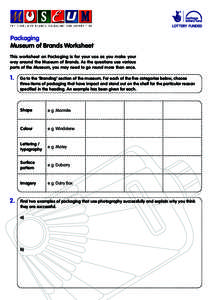 Packaging Museum of Brands Worksheet This worksheet on Packaging is for your use as you make your way around the Museum of Brands. As the questions use various parts of the Museum, you may need to go round more than once