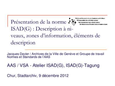Présentation de la norme ISAD(G) : Description à niveaux, zones d’information, éléments de description Jacques Davier / Archives de la Ville de Genève et Groupe de travail Normes et Standards de l’AAS