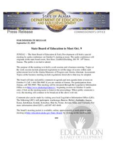 FOR IMMEDIATE RELEASE September 25, 2015 State Board of Education to Meet Oct. 9 JUNEAU -- The State Board of Education & Early Development will hold a special meeting by audio-conference on October 9, starting at noon. 