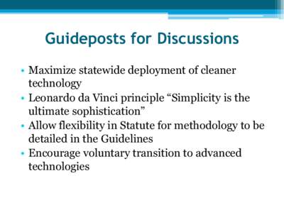 Guideposts for Discussions • Maximize statewide deployment of cleaner technology • Leonardo da Vinci principle “Simplicity is the ultimate sophistication” • Allow flexibility in Statute for methodology to be