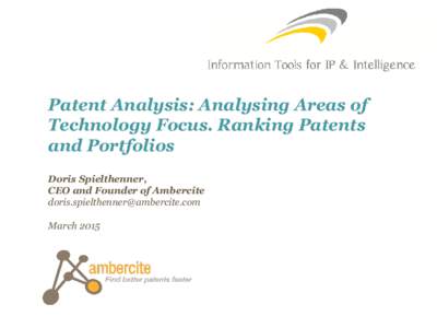 Patent Analysis: Analysing Areas of Technology Focus. Ranking Patents and Portfolios Doris Spielthenner, CEO and Founder of Ambercite 
