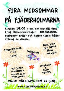 FIRA MIDSOMMAR  PÅ FJÄDERHOLMARNA Klockan 14:00 bjuds det upp till dans kring Midsommarstången i TRÄDGÅRDEN. Husbandet spelar och katten Clarin håller