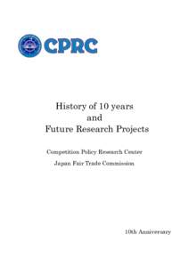 History of 10 years and Future Research Projects Competition Policy Research Center Japan Fair Trade Commission