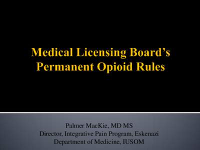 Palmer MacKie, MD MS Director, Integrative Pain Program, Eskenazi Department of Medicine, IUSOM Attorney General’s Prescription Drug Abuse Task Force Member