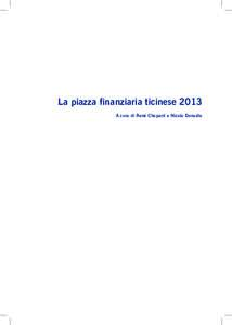 La piazza finanziaria ticinese 2013 A cura di René Chopard e Nicola Donadio «La piazza finanziaria ticinese 2013» si basa sui dati disponibili nelLa pubblicazione, che ha cadenza annuale,