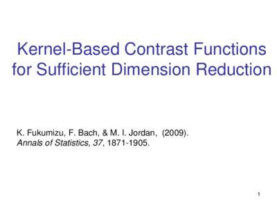 Kernel-Based Contrast Functions for Sufficient Dimension Reduction K. Fukumizu, F. Bach, & M. I. Jordan, (Annals of Statistics, 37, .