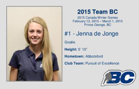 2015 Team BC 2015 Canada Winter Games February 13, 2015 – March 1, 2015 Prince George, BC  #1 - Jenna de Jonge