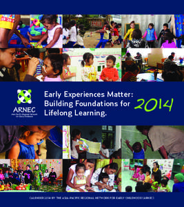 Early Experiences Matter: Building Foundations for Lifelong Learning. CALENDER 2014 BY THE ASIA-PACIFIC REGIONAL NETWORK FOR EARLY CHILDHOOD (ARNEC)