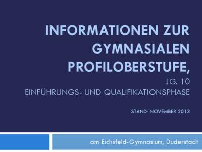 INFORMATIONEN ZUR GYMNASIALEN PROFILOBERSTUFE, JG. 10 EINFÜHRUNGS- UND QUALIFIKATIONSPHASE STAND: NOVEMBER 2013