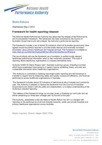 Media Release Wednesday May[removed]Framework for health reporting released The National Health Performance Authority has welcomed the release of the Performance and Accountability Framework. The framework has been endors