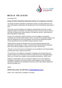 MEDIA RELEASE 4 November 2013 Energy and Water Ombudsman Queensland reaches out to indigenous community The Energy and Water Ombudsman Queensland is aiming to increase awareness of the office and strengthen relationships