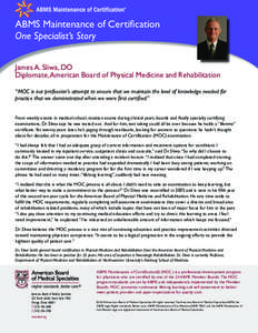 ABMS Maintenance of Certification One Specialist’s Story James A. Sliwa, DO Diplomate, American Board of Physical Medicine and Rehabilitation “MOC is our profession’s attempt to ensure that we maintain the level of