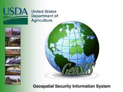 Geospatial Security Information System  GeoSIS Objective  Objective ■ To provide a spatial view of USDA facility data at the national, state, capitol region and facility level.