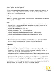 World IA Day DC: Design Brief You have 45 minutes to design a new something. Of course, 45 minutes is laughably short and of course, you can’t do this until you talk to people who will use or be impacted by what you de