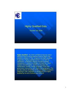 Highly Qualified Data October 28, 2008 Highly Qualified - No Child Left Behind requires school districts to ensure that all teachers hired to teach core academic subjects in Title I programs are highly qualified.